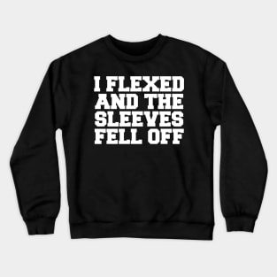 I FLEXED SLEEVES FELL OFF Crewneck Sweatshirt